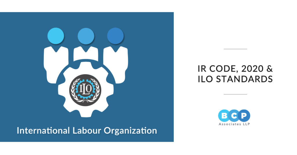 Industrial Relations Code, 2020 in relation with ILO Standards BCP